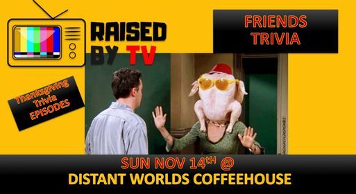 Friends Thanksgiving Trivia @ Distant Worlds Coffeehouse