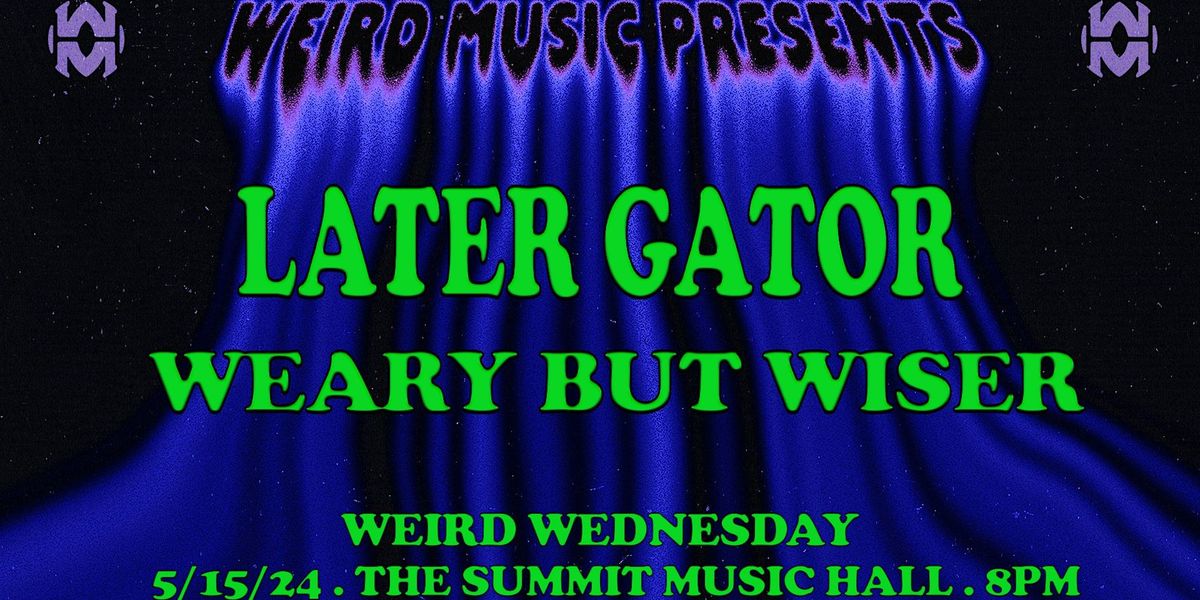 Weird Wednesday ft. Later Gator, Weary but Wiser