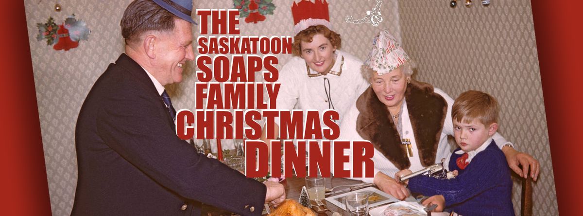 The Saskatoon Soaps Family Christmas Dinner