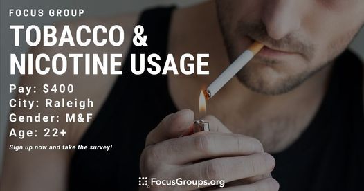 FOCUS GROUP ON TOBACCO AND NICOTINE USAGE IN RALEIGH - UP TO $400