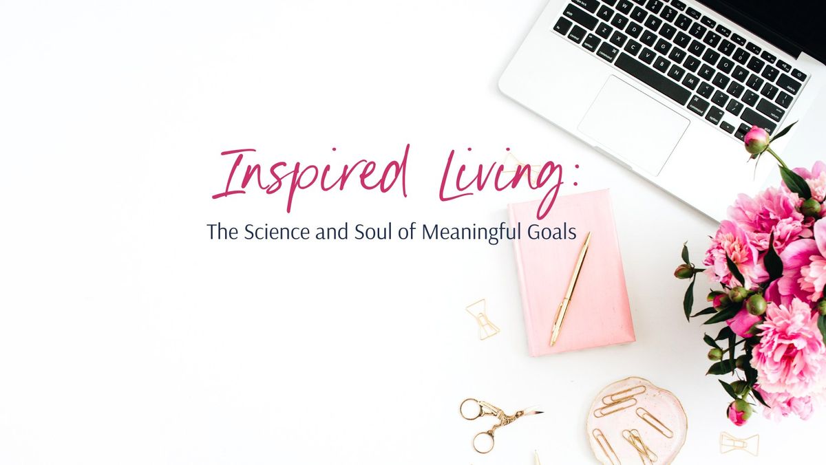 Inspired Living: The Science and Soul of Meaningful Goals