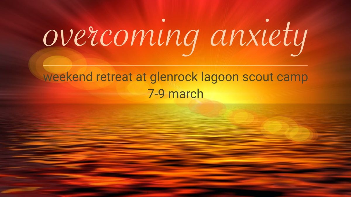 Ovecoming Anxiety | A Weekend Mediation Retreat