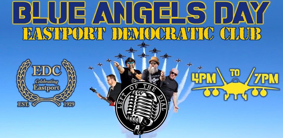 BLUE ANGELS DAY at Eastport Democratic Club with Left of The Dial - PUBLIC EVENT!!