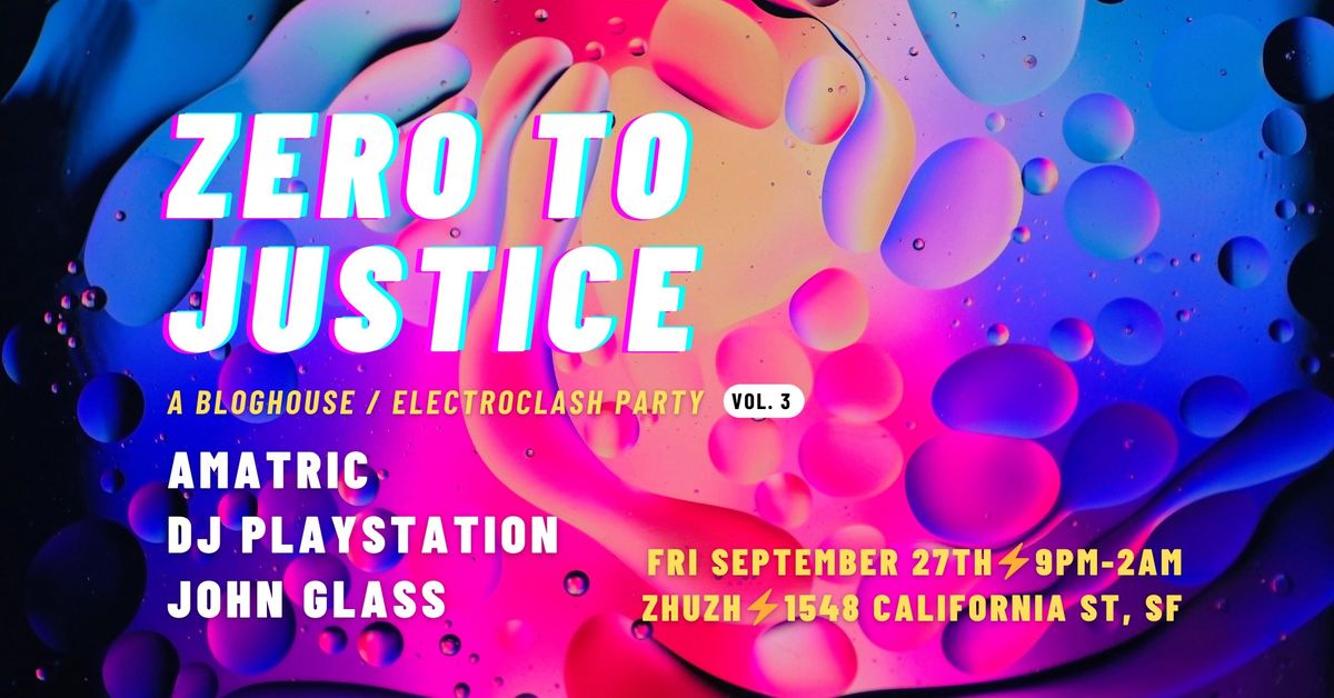 Zero To Justice - A Bloghouse \/ Electroclash party 9\/27 @ Zhuzh