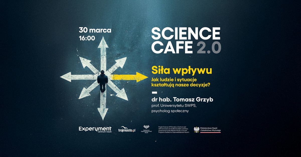 SCIENCE CAFE 2.0. Si\u0142a wp\u0142ywu. Jak ludzie i sytuacje kszta\u0142tuj\u0105 nasze decyzje?