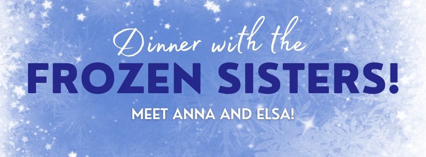 Dinner with The Frozen Sisters!