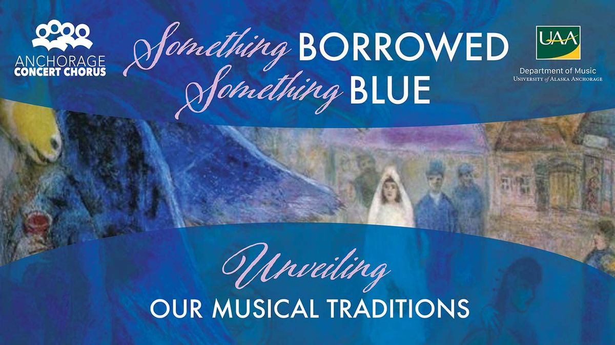 Anchorage Concert Chorus: Something Borrowed  Something Blue