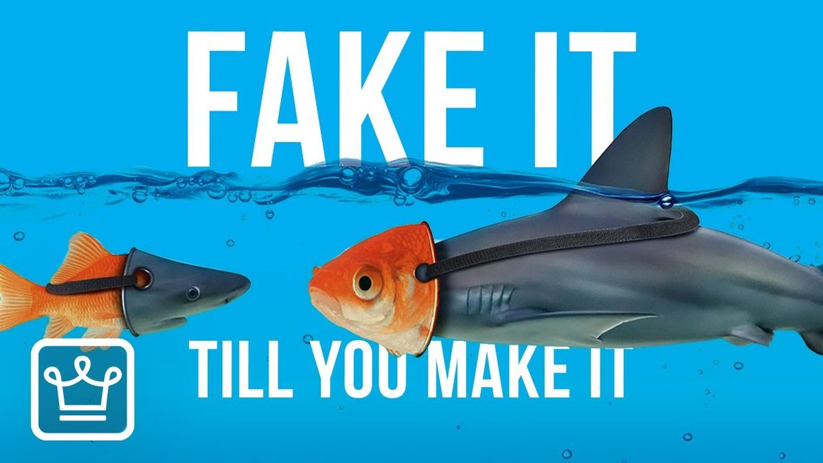 Fake It Until You Make It