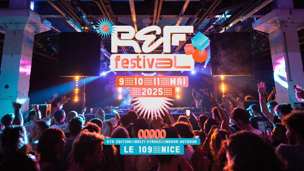 REF FESTIVAL \u2022 6th Edition \u2022 9, 10 & 11 MAI 2025 \u2022 Le 109 \u2022 Nice