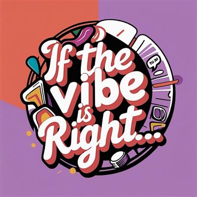 If The Vibe Is Right...