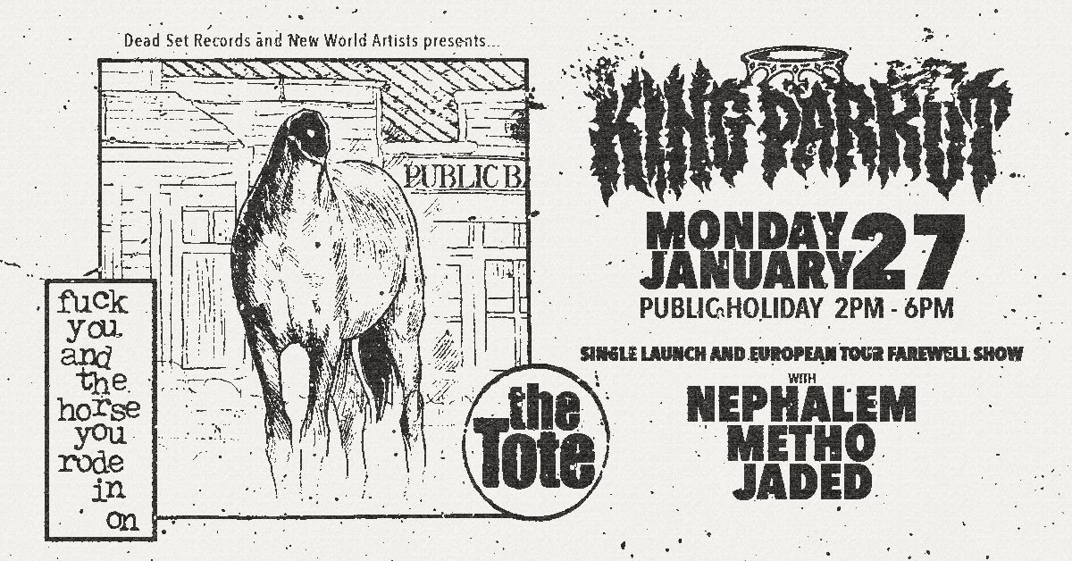 KING PARROT @ The Tote - SINGLE LAUNCH + EURO\/UK TOUR FAREWELL SHOW w\/- Nephalem, Metho + Jaded