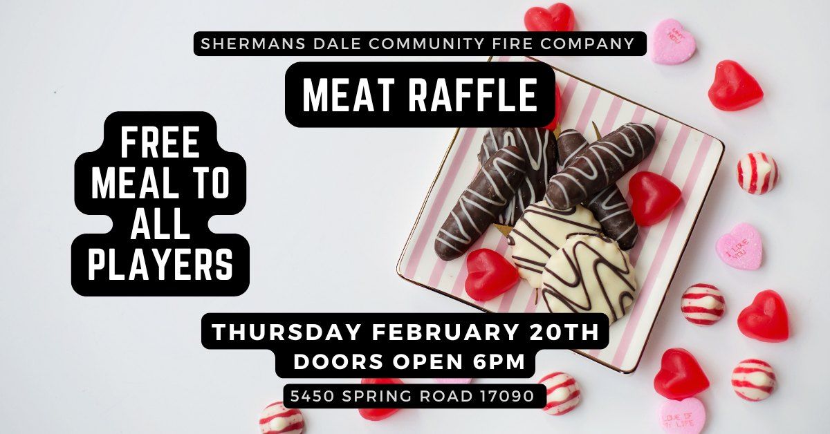 February Meat Raffle Supporting Shermans Dale Fire Company Doors Open at 6 PM Raffle starts 7PM