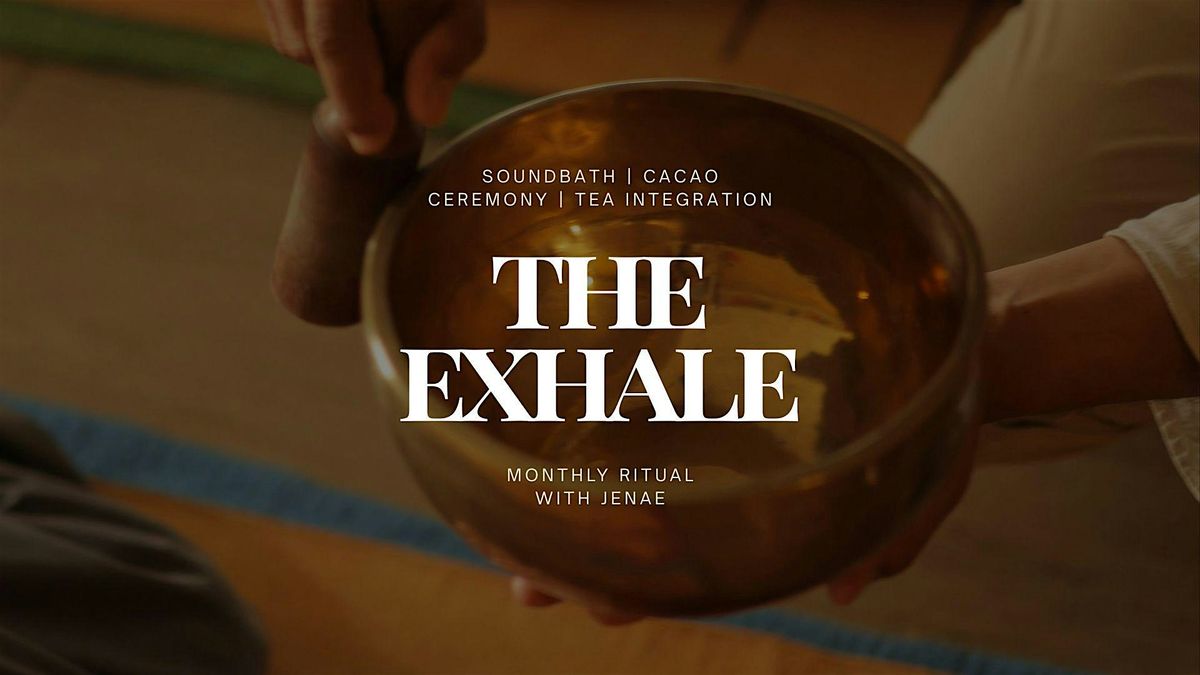 The Exhale: Sound Bath, Cacao Ceremony, and Tea Integration