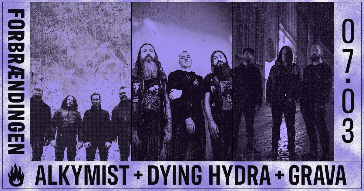 ALKYMIST + DYING HYDRA + GRAVA \/\/ FORBR\u00c6NDINGEN