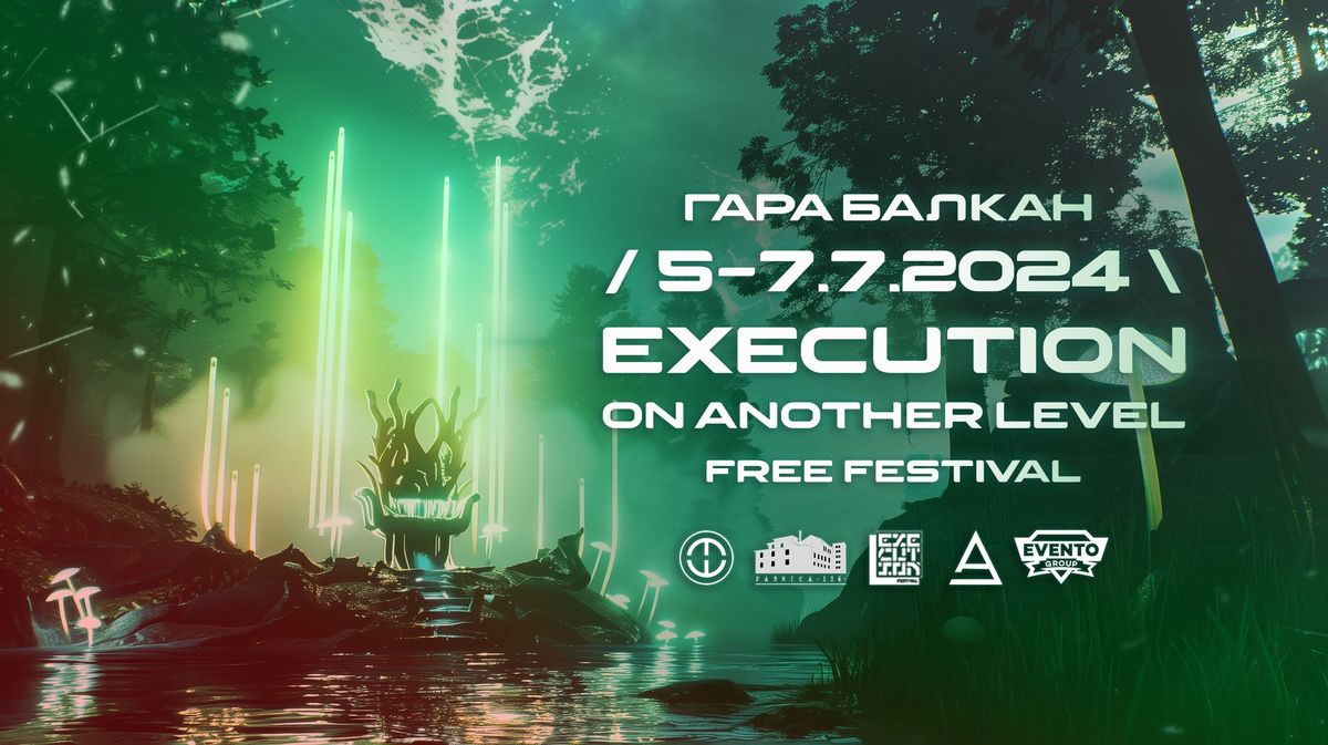 EXECUTION ON ANOTHER LEVEL: FREE FESTIVAL | 05-06-07 JULY