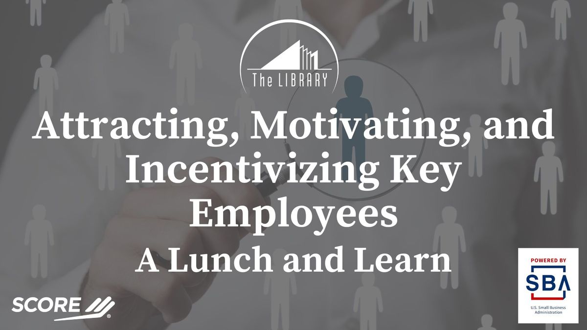 Attracting, Motivating, & Incentivizing Key Employees - Lunch & Learn