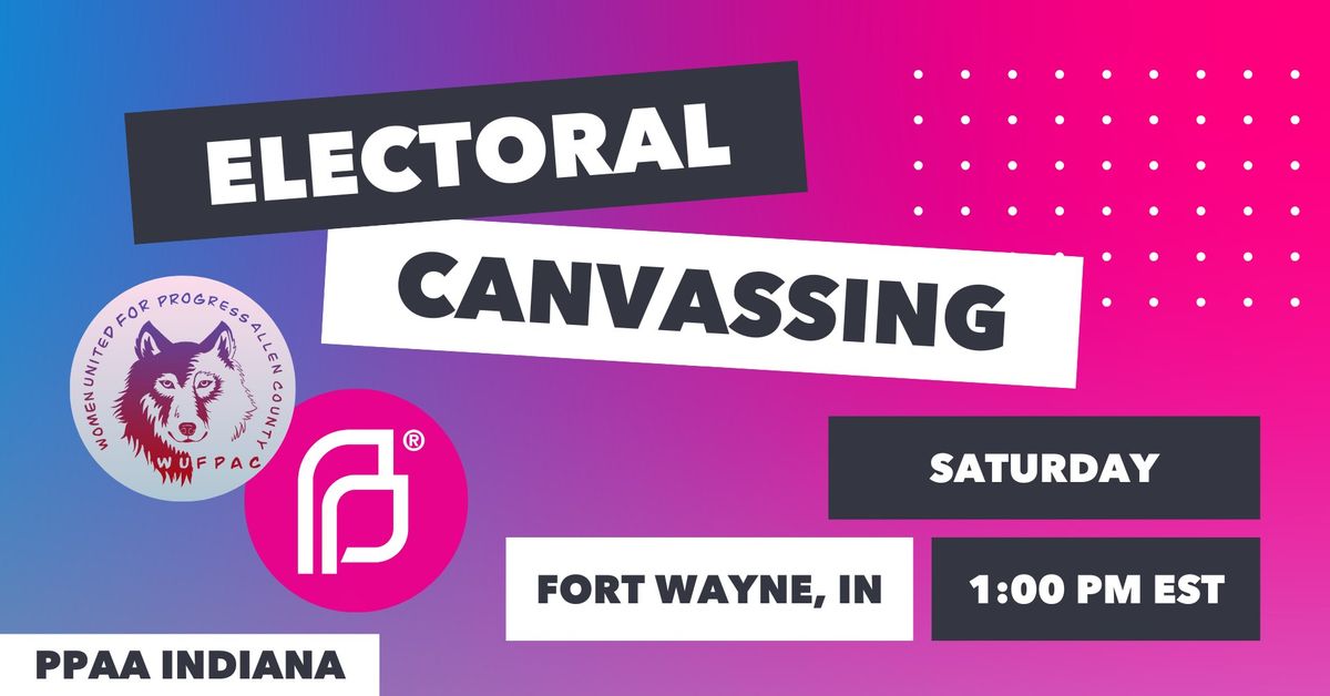 HD83 Electoral Canvassing with PPAA & WUFPAC (Fort Wayne)