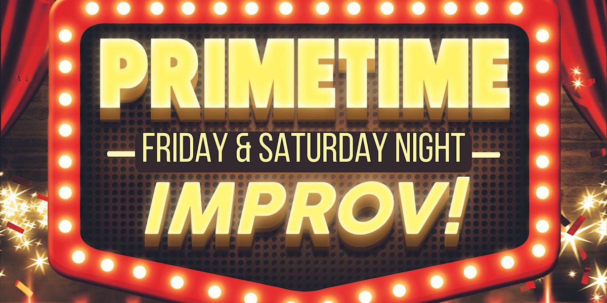 PRIMETIME Friday & Saturday Night Improv! Fridays & Saturdays @ 8:30pm!