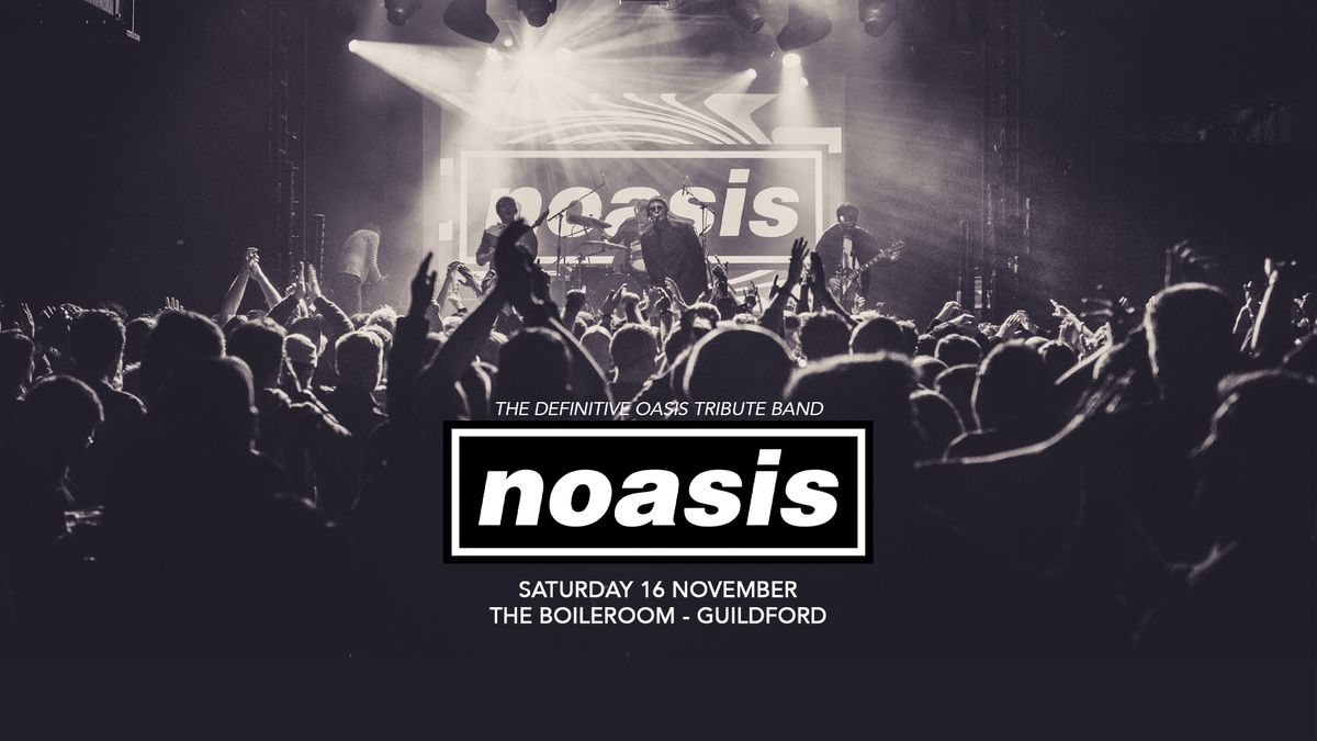  NOASIS \u2018The Definitive Oasis Tribute Band\u2019 + Guests - The Boileroom, Guildford, Sat 16th November 