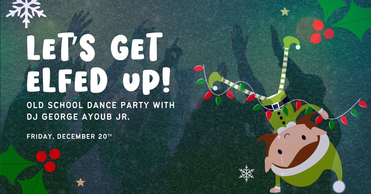 Let\u2019s Get Elfed Up! - Old School Dance Party