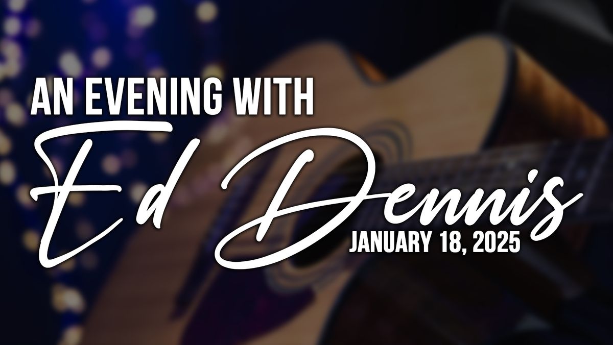 An Evening with Ed Dennis!