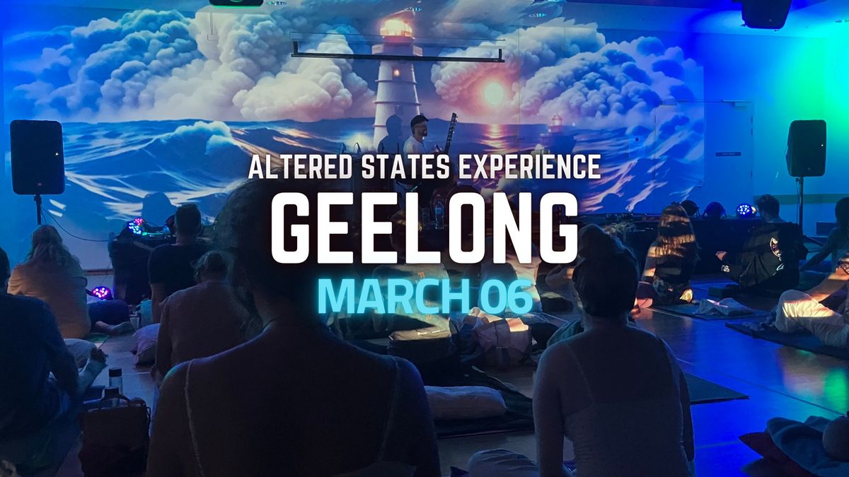 Altered States Experience | GEELONG | 06 March