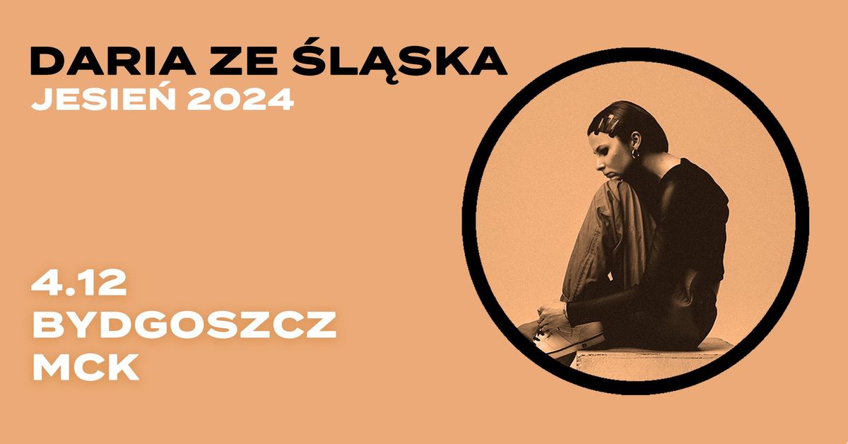 DARIA ZE \u015aL\u0104SKA \/\/ 4.12  godz. 20.00 \/\/ MCK Bydgoszcz