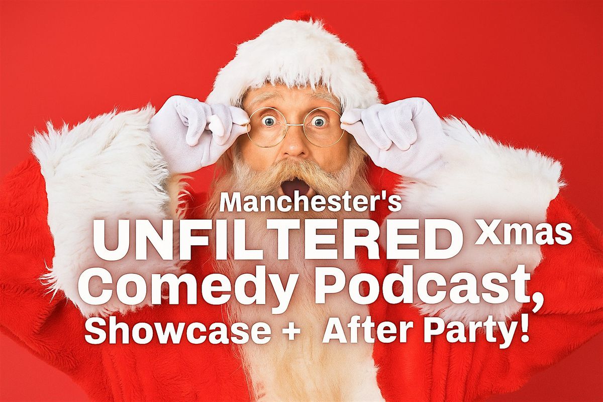 Manchester\u2019s UNFILTERED Xmas Comedy Podcast, Showcase + After Party!