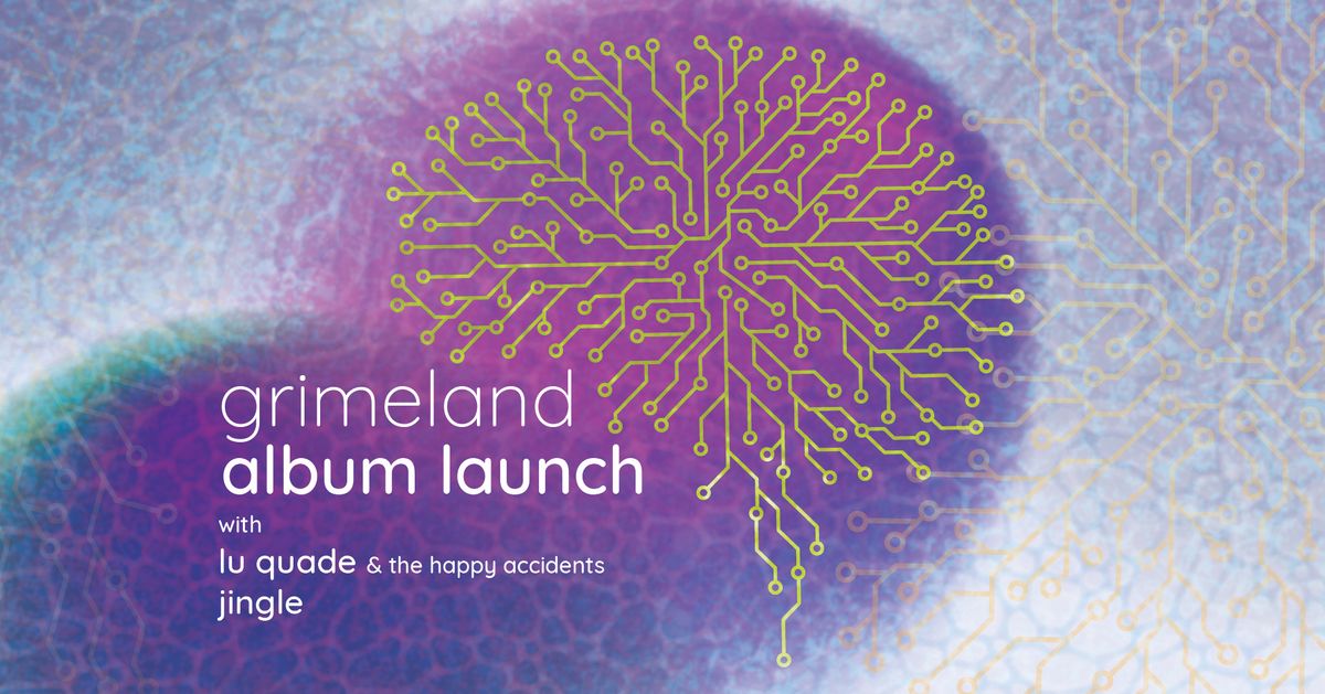 Grimeland Album Launch @ The Lass w\/ Lu Quade & The Happy Accidents + Jingle