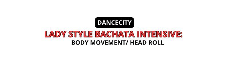 LADY STYLE BACHATA INTENSIVE: BODY MOVEMENT\/ HEAD ROLL