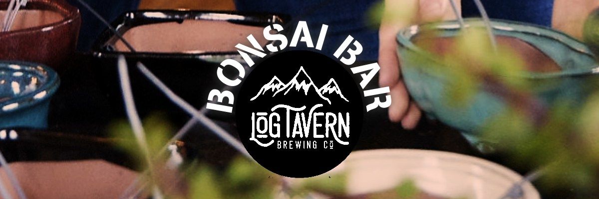 Bonsai Bar @ Log Tavern Brewing 
