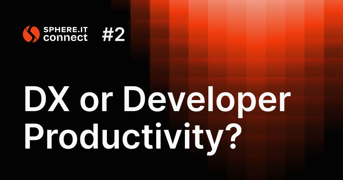 Sphere.it Connect #2: DX or Developer Productivity?