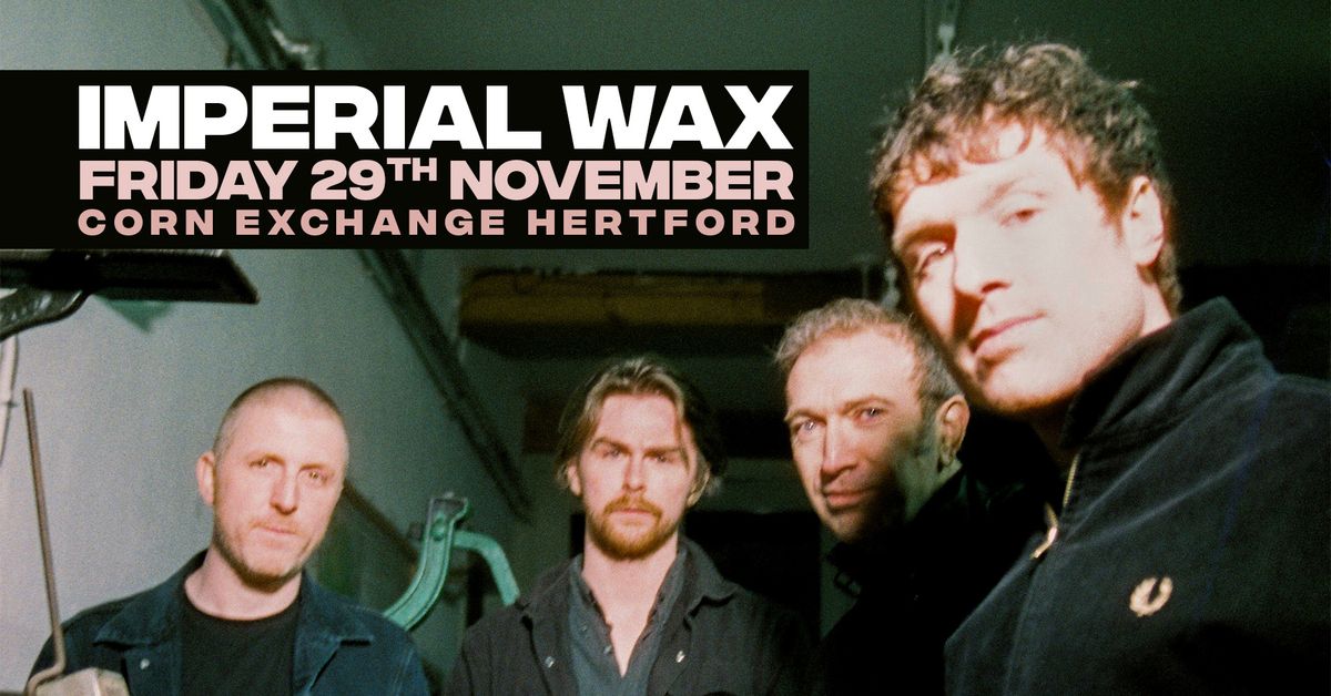 Imperial Wax | Corn Exchange, Hertford