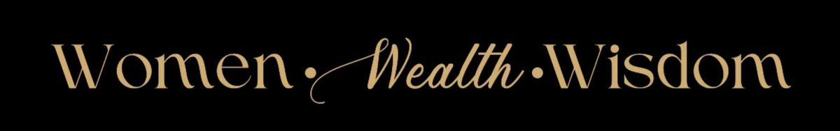 Women, Wealth, & Wisdom