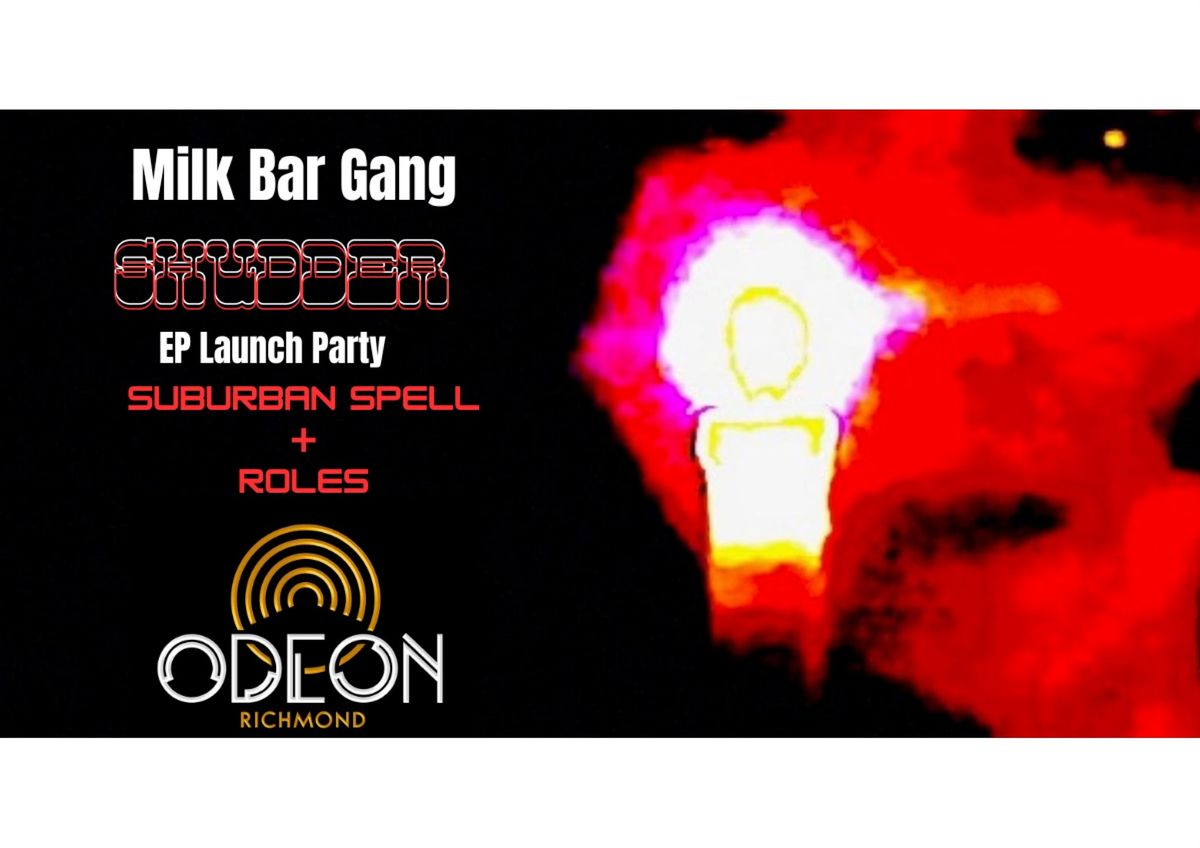 MILK BAR GANG. SHUDDER EP LAUNCH PARTY. RICHMOND ODEON