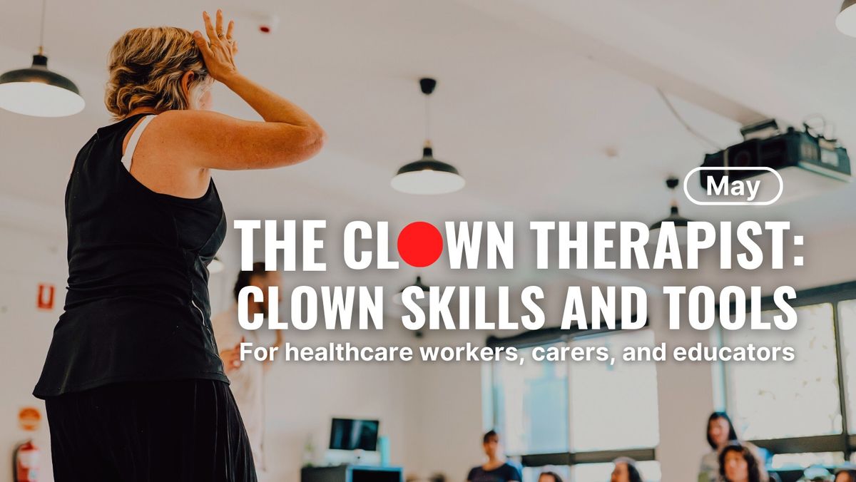 The Clown Therapist - Clown Skills & Tools for Healthcare Workers, Carers, and Educators - Brisbane