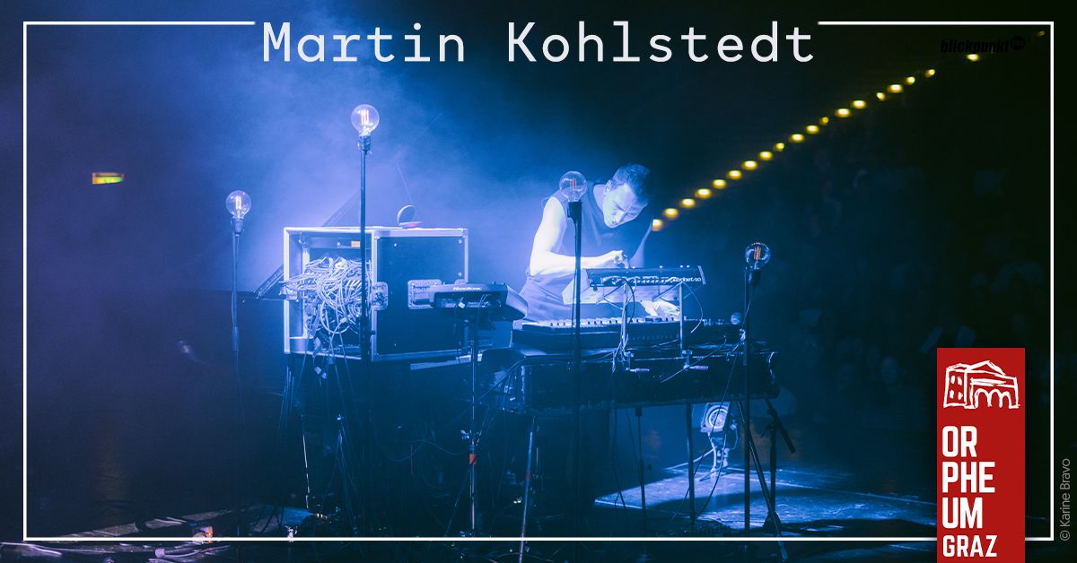 MARTIN KOHLSTEDT \u2022 Orpheum Graz