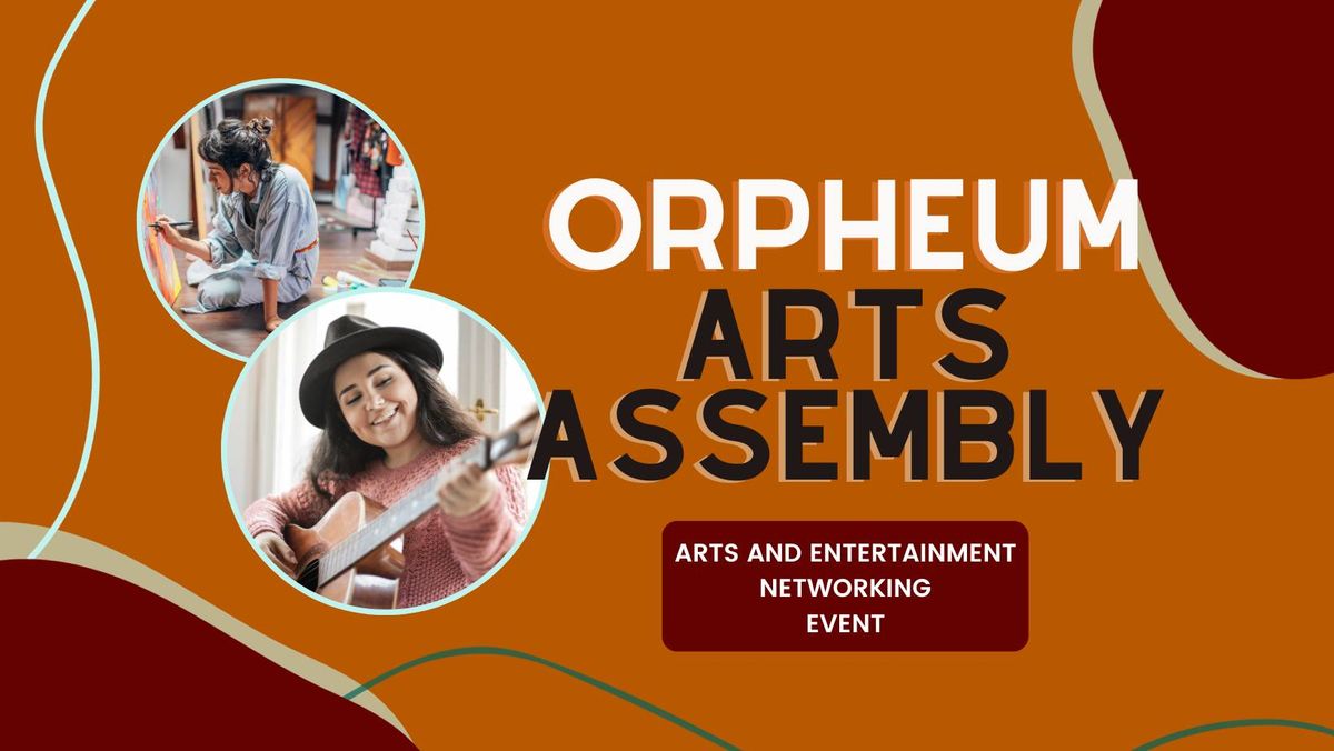 Orpheum Arts Assembly: Arts and Entertainment Networking!