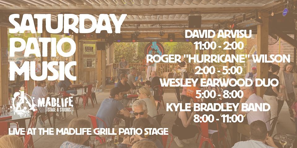 SAT MadLife Patio: David Arvisu \u00b7 Roger Wilson \u00b7 Wesley Earwood Duo \u00b7 Kyle Bradley Band