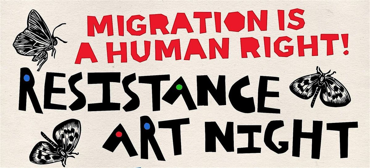 Migration Is A Human Rights: Resistance Art Night 2.0