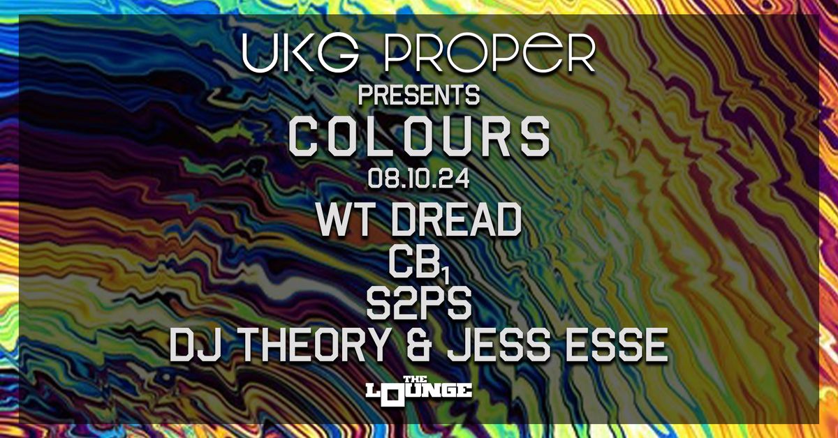 UKG Proper presents COLOURS: WT Dread, CB\u2081, S2PS, dj theory & jess esse (The Lounge)