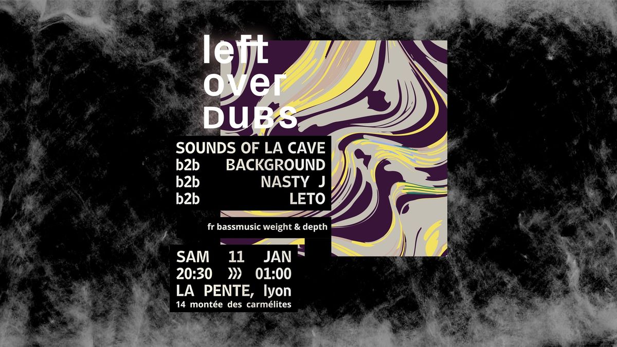 LEFTOVER DUBS #10 w\/ Sounds Of La Cave, Background, Nasty J & LeTo @ La Pente Samedi 11 Jan 2025