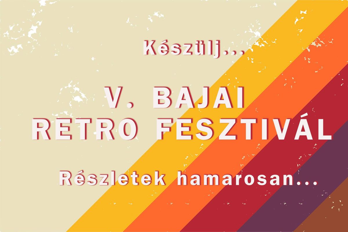 V. BAJAI RETRO FESZTIV\u00c1L \u2718 12\/07 \u2718 SZOMBAT \u2718 BAJA