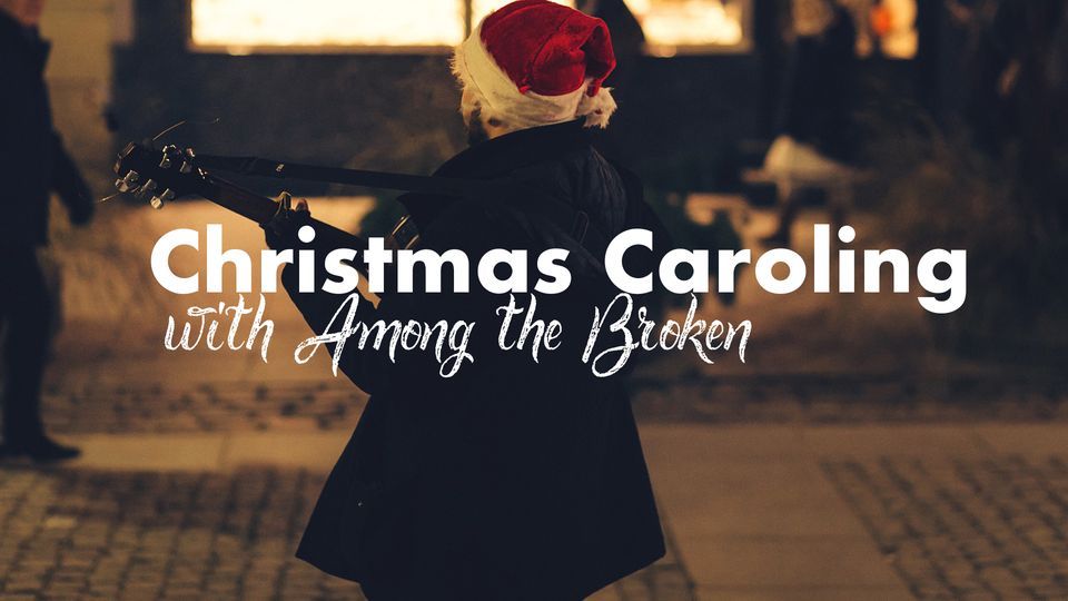 Caroling with Among the Broken