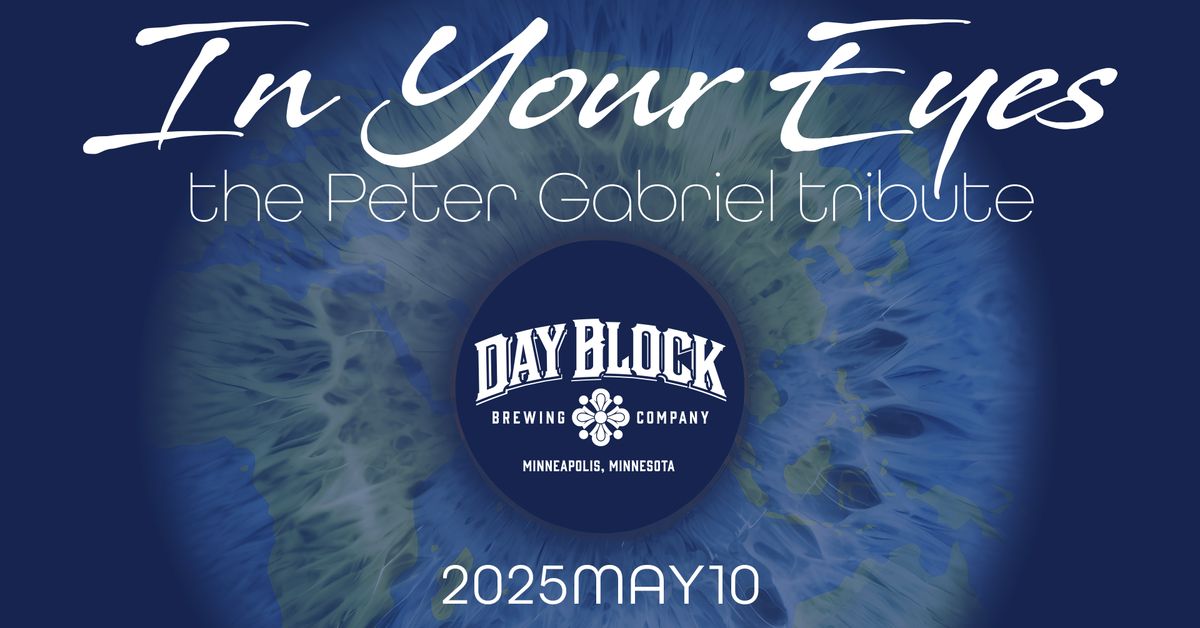 In Your Eyes \u2022 the Peter Gabriel tribute \u2022 May 10 \u2022 Day Block