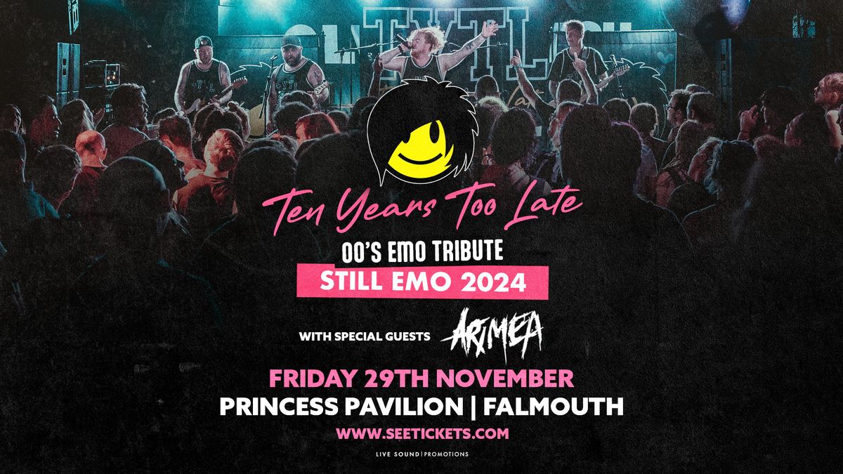 TEN YEARS TOO LATE (00'S EMO TRIBUTE) + ARIMEA @ Princess Pavilion, Falmouth | 29.11.24