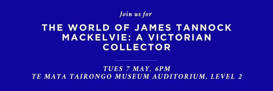 The World of James Tannock Mackelvie: A Victorian Collector