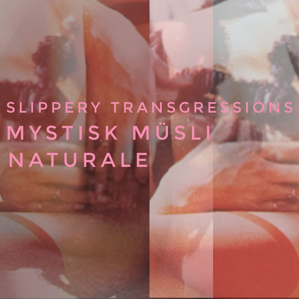 Slippery Transgressions + Naturale + Mystisk M\u00fcsli 