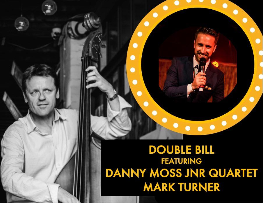 DOUBLE BILL with Danny Moss Jnr Quartet & Mark Turner PLUS SPECIAL GUEST