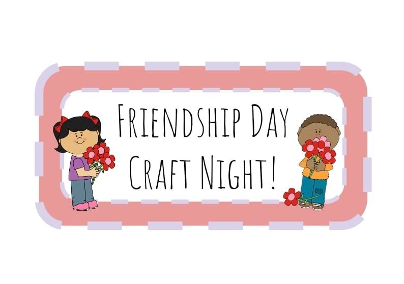 Friendship Day Craft Night! (Fundraiser, 2nd Night)